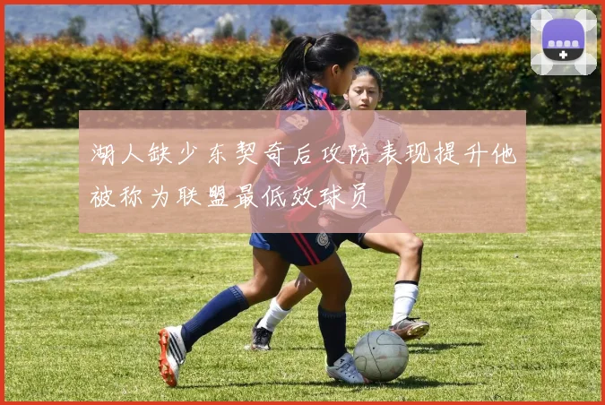 湖人缺少东契奇后攻防表现提升他被称为联盟最低效球员